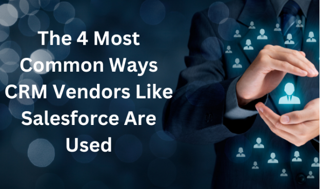 The 4 Most Common Ways CRM Vendors Like Salesforce Are Used